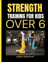 Strength Training For Kids Over 6: Fun and Scientifically Proven Strength Workouts That Help Kids Build Muscle, Boost Energy, and Stay Fit for Life B0FWBVSR5R Book Cover