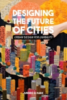 Designing the Future of Cities: Urban Design for Livability B0CKNMM1HV Book Cover