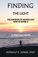 Finding The Light The Kingdom of Heaven and How To Enter It A Personal Study 0692740686 Book Cover