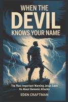 WHEN THE DEVIL KNOWS YOUR NAME: The Most Important Warning Jesus Gave Us About Demonic Attacks B0FKNBJPTD Book Cover