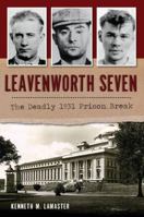 Leavenworth Seven: The Deadly 1931 Prison Break 1467140406 Book Cover