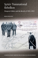 Syria's Transnational Rebellion: Diaspora Politics and the Revolt of 1925-1927 (Alternative Histories: Narratives from the Middle East and Mediterranean) 1399518119 Book Cover