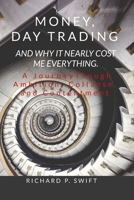 Money, Day Trading, and Why it Nearly Cost Me Everything: A Journey Through Ambition, Collapse, and Contentment 1105729338 Book Cover