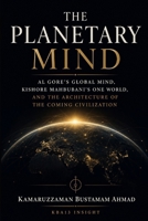 THE PLANETARY MIND: Al Gore's Global Mind, Kishore Mahbubani's One World, and the Architecture of the Coming Civilization B0H4HCK449 Book Cover