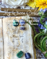 My Wicca Cookbook For Potions, Herbal Recipes and Other Witchy Things 1710110074 Book Cover