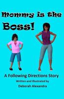 Mommy is the Boss!  A Following Directions Story 1479141763 Book Cover