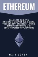 Ethereum: Complete Guide To Ethereum And The Blockchain Technology, Ethereum Mining, Smart Contracts, And Decentralized Applications 1979658455 Book Cover