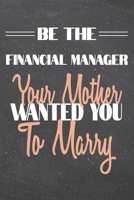 Be The Financial Manager Your Mother Wanted You To Marry: Financial Manager Dot Grid Notebook, Planner or Journal 110 Dotted Pages Office Equipment, Supplies Funny Financial Manager Gift Idea for Chri 1702372898 Book Cover