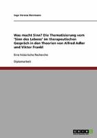 Was macht Sinn? Die Thematisierung vom 'Sinn des Lebens' im therapeutischen Gespräch in den Theorien von Alfred Adler und Viktor Frankl: Eine historische Recherche 3638923746 Book Cover