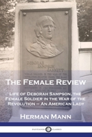 The Female Review: Life of Deborah Sampson, the Female Soldier in the War of the Revolution - An American Lady B002Z2O0N4 Book Cover
