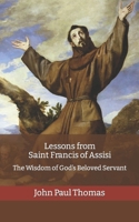 Lessons from Saint Francis of Assisi: The Wisdom of God’s Beloved Servant B0BJDJ7ZPC Book Cover