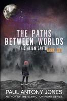 The Paths Between Worlds: (This Alien Earth Book 1) 1949890058 Book Cover