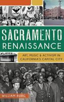 Sacramento Renaissance: : Art, Music and Activism in California's Capital City 1540208141 Book Cover