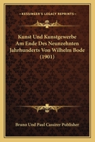 Kunst Und Kunstgewerbe Am Ende Des Neunzehnten Jahrhunderts Von Wilhelm Bode (1901) 1160128081 Book Cover