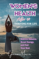 Women's Health After 40 Thriving for Life: Restore Balance, Boost Energy, and Feel Your Best B0HH4YNK37 Book Cover