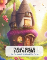 Fantasy Homes to Color for Women: Visit The Majestic Kingdom Of The Fairies B0C5K3NQGN Book Cover