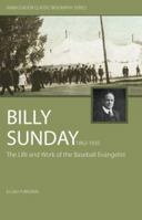 Billy Sunday: The Life and Work of the Baseball Evangelist 1932307559 Book Cover