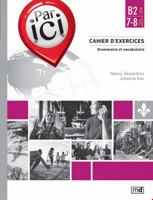 PAR ICI. CAHIER D'EXERCICES. NIVEAU B2/7-8 GRAMMAIRE VOCABULAIRE 2891449541 Book Cover