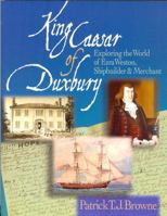 King Caesar of Duxbury: Exploring the World of Ezra Weston, Shipbuilder and Merchant 094185910X Book Cover