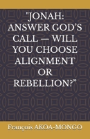 "JONAH: ANSWER GOD’S CALL — WILL YOU CHOOSE ALIGNMENT OR REBELLION?” B0GQYYB3LS Book Cover