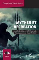 Mythes et recréation: dans le théâtre de Koffi Kwahulé, Koulsy Lamko et Caya Makhélé (Univers Théâtral) (French Edition) 2336517035 Book Cover
