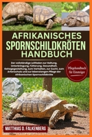 AFRIKANISCHES SPORNSCHILDKRÖTEN-HANDBUCH: Der vollständige Leitfaden zur Haltung, Unterbringung, Fütterung, Gesundheit, Gehegegestaltung, zum ... Spornschildkröte (German Edition) B0H74MPTWV Book Cover
