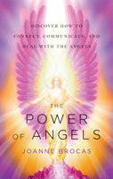 The Power of Angels: Discover How to Connect, Communicate, and Heal with the Angels 160163319X Book Cover