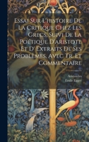 Essai Sur L'histoire De La Critique Chez Les Grecs, Suivi De La Poétique D'aristote Et D' Extraits De Ses Problèmes, Avec Tr. Et Commentaire 1020729481 Book Cover
