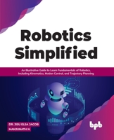 Robotics Simplified: An Illustrative Guide to Learn Fundamentals of Robotics, Including Kinematics, Motion Control, and Trajectory Planning 9391030262 Book Cover