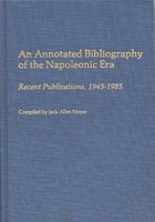 An Annotated Bibliography of the Napoleonic Era: Recent Publications, 1945-1985 (Bibliographies and Indexes in World History) 0313249016 Book Cover