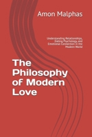 The Philosophy of Modern Love: Understanding Relationships, Dating Psychology, and Emotional Connection in the Modern World B0GSLHSCGV Book Cover