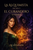 La Alquimista del Sol y el Curandero de Sombras: Una novela de romance fantástico, magia de sombras y alquimia prohibida (Polvo Estelar) (Spanish Edition) B0GJD4FS5R Book Cover
