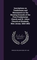 Inscriptions on Tombstones and Monuments in the Burying Grounds of the First Presbyterian Church and St. Johns Church at Elizabeth, New Jersey. 1664-1892 1017017867 Book Cover