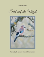 Seht auf die Voegel: Von Vögeln lernen, wie wir leben sollen 3752813660 Book Cover