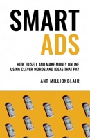 Smart Ads: How To Sell And Make Money Online Using Clever Ideas And Words That Pay B094JGC31N Book Cover