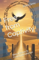 Free from Captivity: Biblical Secrets To Overcoming Addiction 097901994X Book Cover