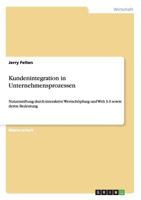 Kundenintegration in Unternehmensprozessen. Nutzenstiftung durch interaktive Wertsch�pfung und Web 3.0 sowie deren Bedeutung: Mit erfolgversprechenden Handlungsempfehlungen f�r Unternehmen 3656486530 Book Cover