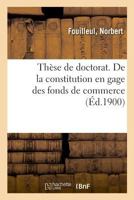 Thèse de doctorat. De la constitution en gage des fonds de commerce 2329028369 Book Cover