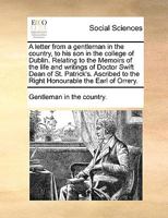 A Letter from a Gentleman in the Country, to His Son in the College of Dublin. Relating to the Memoirs of the Life and Writings of Doctor Swift Dean of St. Patrick's. Ascribed to the Right Honourable 1140961152 Book Cover