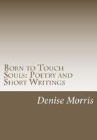 Born to Touch Souls: Poetry and Short Writings 1477670823 Book Cover