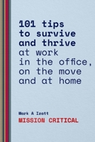 Mission Critical: 101 tips to survive and thrive at work in the office, on the move and at home B088K46DRX Book Cover