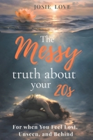 The Messy Truth About Your 20s: On Heartbreak, Hustle, and the Myth of Having It Together B0GYRZBPW4 Book Cover