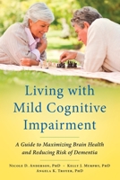 Living with Mild Cognitive Impairment: A Guide to Maximizing Brain Health and Reducing Risk of Dementia 0199764824 Book Cover