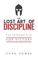 The Lost Art of Discipline: The Prerequisite for Victory 1775249425 Book Cover