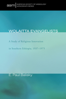 Wolaitta Evangelists: A Study of Religious Innovation in Southern Ethiopia, 1937-1975 (American Society of Missiology) 1606081578 Book Cover