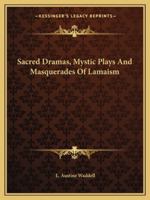 Sacred Dramas, Mystic Plays and Masquerades of Lamaism 1425366988 Book Cover