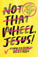 Not That Wheel, Jesus!: Stories From a Faith That Went Off-Road in the Best (and Worst) Possible Ways 154600419X Book Cover