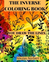 The Inverse Coloring Book: You Draw the Lines, The Book Has the Colors B0CCSZ7613 Book Cover