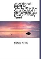 An Analytical Digest of Selected Practice Cases Decided in the Common Law Courts to Trinity Term1 1018995978 Book Cover