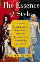 The Essence of Style: How the French Invented High Fashion, Fine Food, Chic Cafes, Style, Sophistication, and Glamour 0743264134 Book Cover